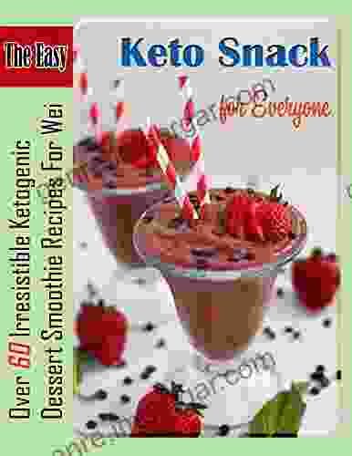 The Easy Keto Snack for Everyone: Over 60 Irresistible Ketogenic Dessert Smoothie Recipes For Wei