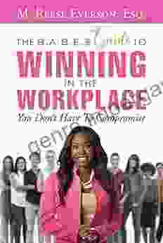 The B A B E S Guide To Winning In The Workplace: You Don T Have To Compromise (The B A B E $ Guide)