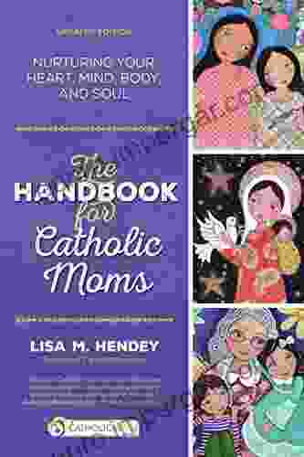 The Handbook for Catholic Moms: Nurturing Your Heart Mind Body and Soul (CatholicMom com Book)