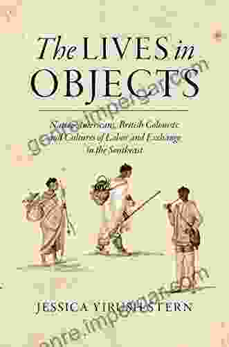 The Lives In Objects: Native Americans British Colonists And Cultures Of Labor And Exchange In The Southeast