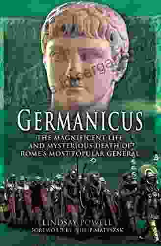 Germanicus: The Magnificent Life And Mysterious Death Of Rome S Most Popular General