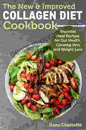 The New Improved Collagen Diet Cookbook: Essential Meal Recipes For Gut Health Glowing Skin And Weight Loss