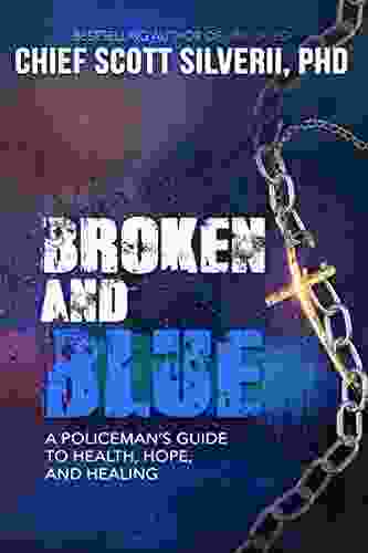 Broken And Blue: A Policeman S Guide To Health Hope And Healing