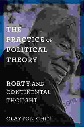 The Practice of Political Theory: Rorty and Continental Thought (New Directions in Critical Theory 60)