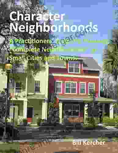 Character Neighborhoods: A Practitioners Guide For Planning Complete Neighborhoods In Small Cities And Towns