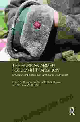 The Russian Armed Forces In Transition: Economic Geopolitical And Institutional Uncertainties (Routledge Contemporary Russia And Eastern Europe 30)