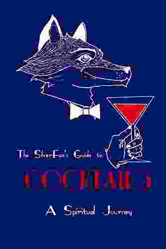 The SilverFox S Guide To Cocktails: A Spiritual Journey