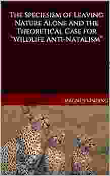 The Speciesism Of Leaving Nature Alone And The Theoretical Case For Wildlife Anti Natalism