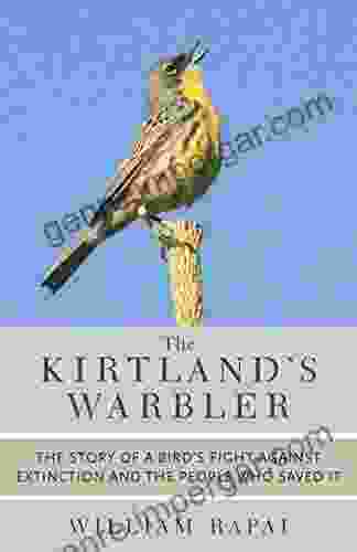 The Kirtland S Warbler: The Story Of A Bird S Fight Against Extinction And The People Who Saved It