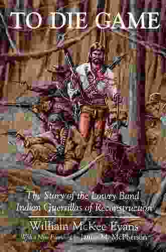 To Die Game: The Story Of The Lowry Band Indian Guerillas Of Reconstruction (The Iroquois And Their Neighbors)