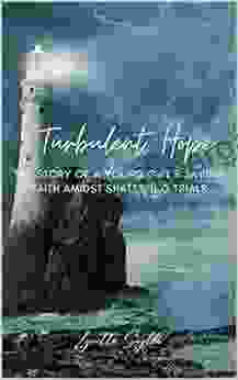 Turbulent Hope: The Story Of A Young Girl S Saving Faith Amidst Shattering Trials