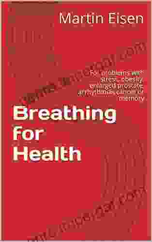 Breathing For Health: For Problems With Stress Obesity Enlarged Prostate Arrhythmias Cancer Or Memory