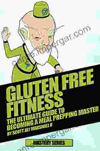 Gluten Free Diet: The Ultimate Guide To Becoming A Meal Prepping Master (Gluten Free Fitness Mastery 4)