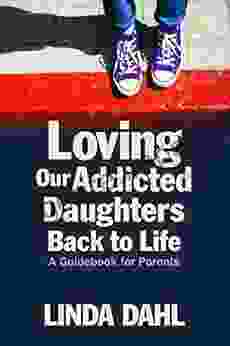 Loving Our Addicted Daughters Back To Life: A Guidebook For Parents