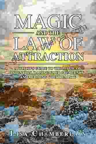 Magic and the Law of Attraction: A Witch s Guide to the Magic of Intention Raising Your Frequency and Building Your Reality