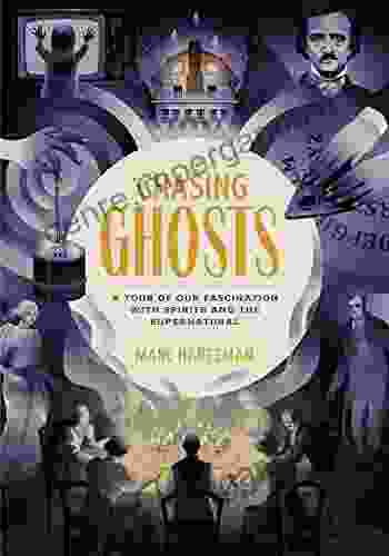 Chasing Ghosts: A Tour Of Our Fascination With Spirits And The Supernatural