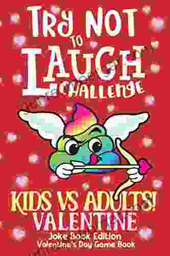 Try Not To Laugh Challenge Kids Vs Adults Valentine Joke Edition Valentine S Day Game Book: Game For Boys Girls Sisters Brothers Mom Dad 5 6 7 8 9 10 11 12 Years Old Gift