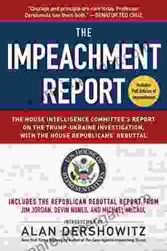 The Impeachment Report: The House Intelligence Committee S Report On The Trump Ukraine Investigation With The House Republicans Rebuttal