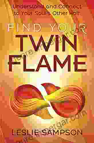 Find Your Twin Flame: Understand And Connect To Your Soul S Other Half