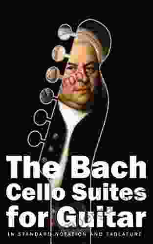 The Bach Cello Suites For Guitar: In Standard Notation And Tablature (Bach For Guitar 1)