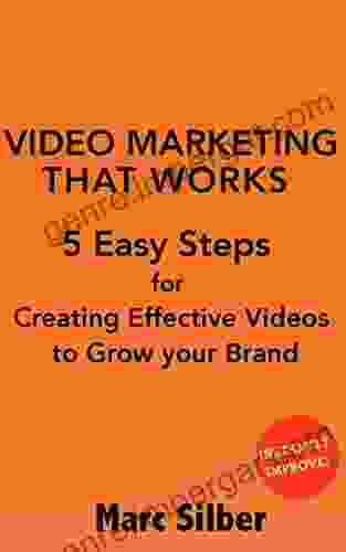 Video Marketing That Works: 5 Easy Steps for Creating Effective Videos to Grow Your Brand