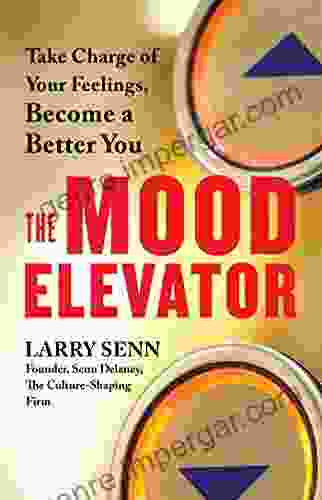 The Mood Elevator: Take Charge Of Your Feelings Become A Better You