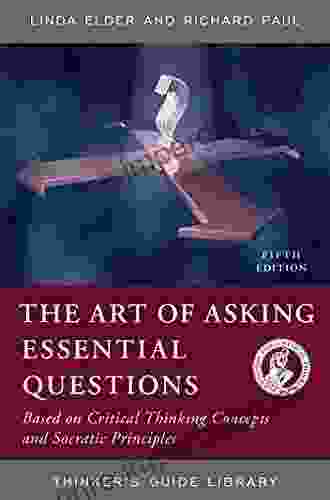 The Art Of Asking Essential Questions: Based On Critical Thinking Concepts And Socratic Principles (Thinker S Guide Library)