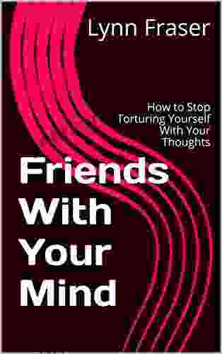 Friends With Your Mind: How To Stop Torturing Yourself With Your Thoughts (Breathe Relax Heal 1)