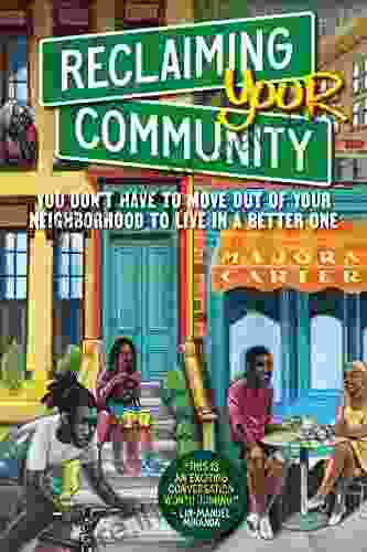 Reclaiming Your Community: You Don T Have To Move Out Of Your Neighborhood To Live In A Better One