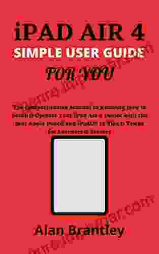 iPAD AIR 4 SIMPLE USER GUIDE FOR YOU: The Comprehensive Manual to Knowing How to Setup Operate Your iPad Air 4 Device with the Best Apple Pencil and iPadOS 15 Tips Tricks for Learners Seniors