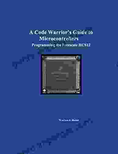 A Code Warrior S Guide To Microcontrollers: Programming The Freescale HCS12