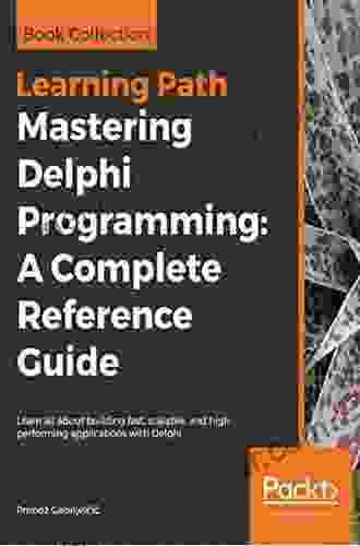 Mastering Delphi Programming: A Complete Reference Guide: Learn All About Building Fast Scalable And High Performing Applications With Delphi