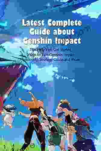 Latest Complete Guide about Genshin Impact: Tips Help You Get Started Ways to Run Genshin Impact Smoothly Strategy Guide and More