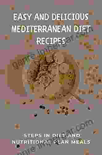 Easy And Delicious Mediterranean Diet Recipes: Steps In Diet And Nutritional Plan Meals: Start Mediterranean Diet