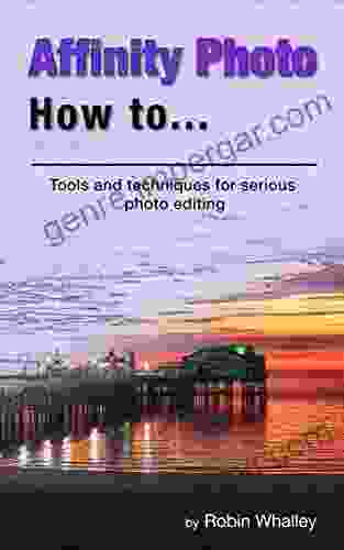 Affinity Photo How To: Tools And Techniques For Serious Photo Editing