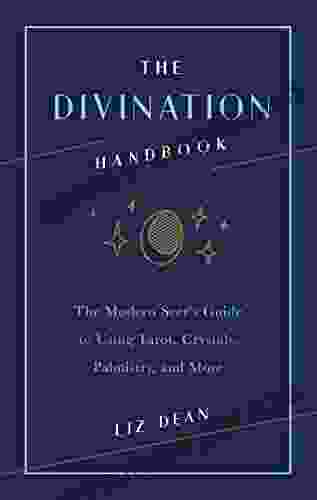 The Divination Handbook: The Modern Seer s Guide to Using Tarot Crystals Palmistry and More