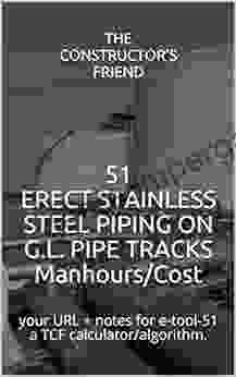 51 ERECT STAINLESS STEEL PIPING ON G L PIPE TRACKS Manhours/Cost: Your URL + Notes For E Tool 51 A TCF Calculator/algorithm (The Constructor S Friend)