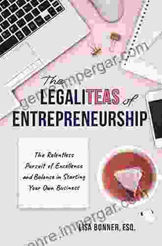 The LegaliTEAS Of Entrepreneurship: The Relentless Pursuit Of Excellence And Balance In Starting Your Own Business