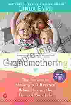 Grandmothering: The Secrets To Making A Difference While Having The Time Of Your Life