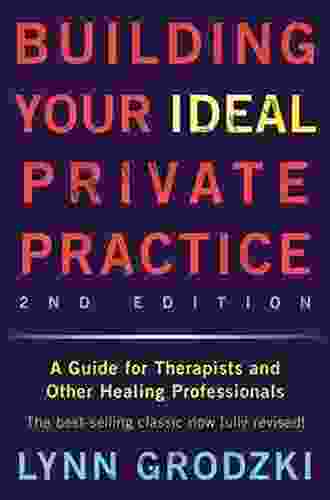 Building Your Ideal Private Practice: A Guide For Therapists And Other Healing Professionals