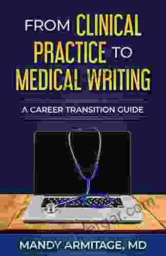 From Clinical Practice To Medical Writing: A Career Transition Guide (Medical Writing For Clinicians 1)