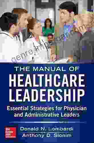 Manual of Healthcare Leadership Essential Strategies for Physician and Administrative Leaders