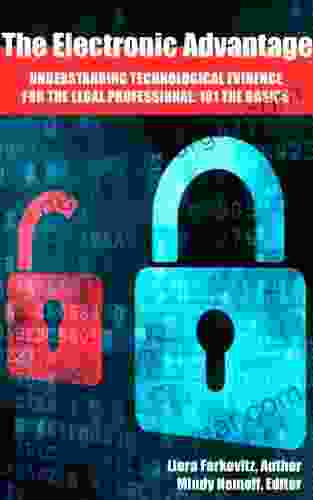 Understanding Technological Evidence For The Legal Professional: 101 The Basics (The Electronic Advantage 1)