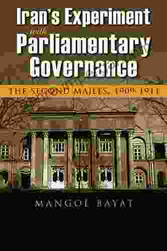 Iran S Experiment With Parliamentary Governance: The Second Majles 1909 1911 (Modern Intellectual And Political History Of The Middle East)