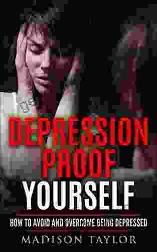 Depression Proof Yourself: How To Avoid And Overcome Being Depressed