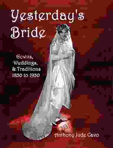 Yesterday S Bride: Gowns Weddings Traditions 1850 To 1930 (Yesterday S World)