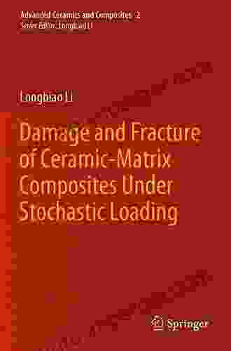 Damage And Fracture Of Ceramic Matrix Composites Under Stochastic Loading (Advanced Ceramics And Composites 2)