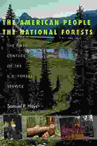 The American People And The National Forests: The First Century Of The U S Forest Service