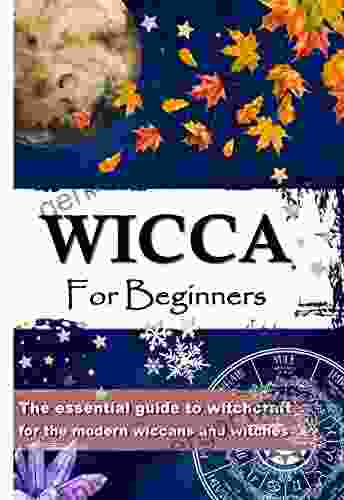 WICCA FOR BEGINNERS: The Essential Guide To Witchcraft For The Modern Wiccans And Witches