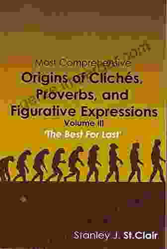 Most Comprehensive Origins Of Cliches Proverbs And Figurative Expressions Volume III